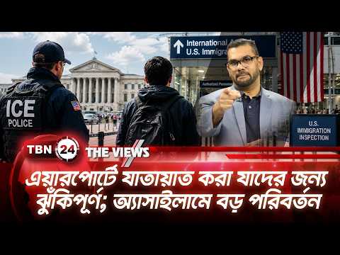 এয়ারপোর্টে যাতায়াত করা যাদের জন্য ঝুঁকিপূর্ণ; অ্যাসাইলামে বড় পরিবর্তন | Immigration TBN24 The Views