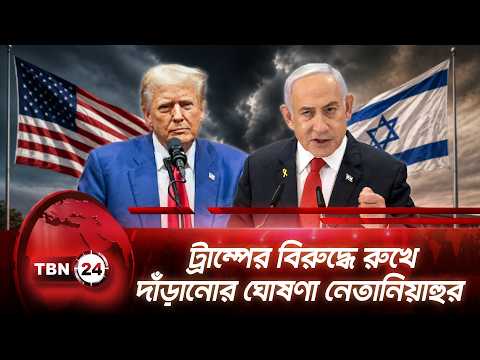 ট্রাম্পের বিরুদ্ধে রুখে দাঁড়ানোর ঘোষণা নেতানিয়াহুর | Netanyahu Challenges Trump | TBN24 NEWS