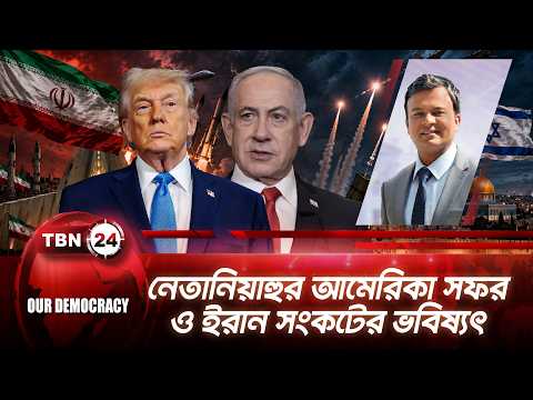 নেতানিয়াহুর আমেরিকা সফর ও ইরান সংকটের ভবিষ্যৎ | Trump Netanyahu Talks | TBN24 Our Democracy