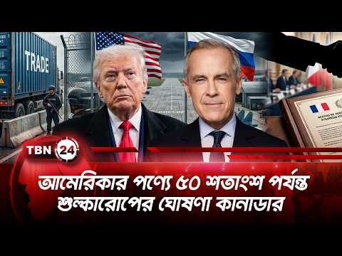 আমেরিকার পণ্যে ৫০ শতাংশ পর্যন্ত শুল্কারোপের ঘোষণা কানাডার | Canada Retaliates | TBN24 NEWS