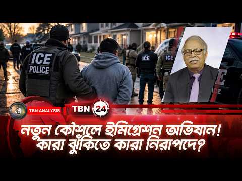 নতুন কৌশলে ইমিগ্রেশন অভিযান! কারা ঝুঁকিতে কারা নিরাপদে? | ICE USA | TBN24 Analysis