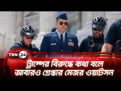 ট্রাম্পের বিরুদ্ধে কথা বলে আবারও গ্রেপ্তার মেজর ওয়াটসন | Major Detained | TBN24 NEWS