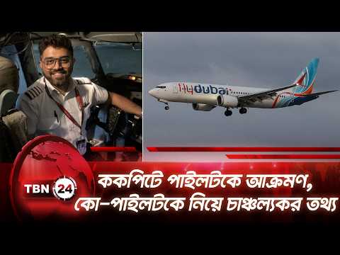 ককপিটে পাইলটকে আক্রমণ, কো-পাইলটকে নিয়ে চাঞ্চল্যকর তথ্য | FlyDubai | Pilot | Aviation | TBN24 NEWS