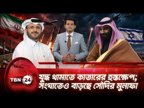 একনজরে মধ্যপ্রাচ্য | যুদ্ধ থামাতে কাতারের হস্তক্ষেপ; সংঘাতেও বাড়ছে সৌদির মুনাফা | TBN24 NEWS 4AUG26